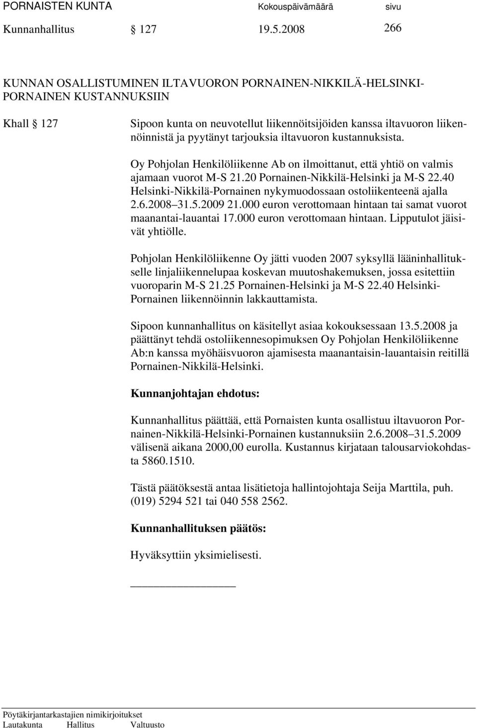 tarjouksia iltavuoron kustannuksista. Oy Pohjolan Henkilöliikenne Ab on ilmoittanut, että yhtiö on valmis ajamaan vuorot M-S 21.20 Pornainen-Nikkilä-Helsinki ja M-S 22.