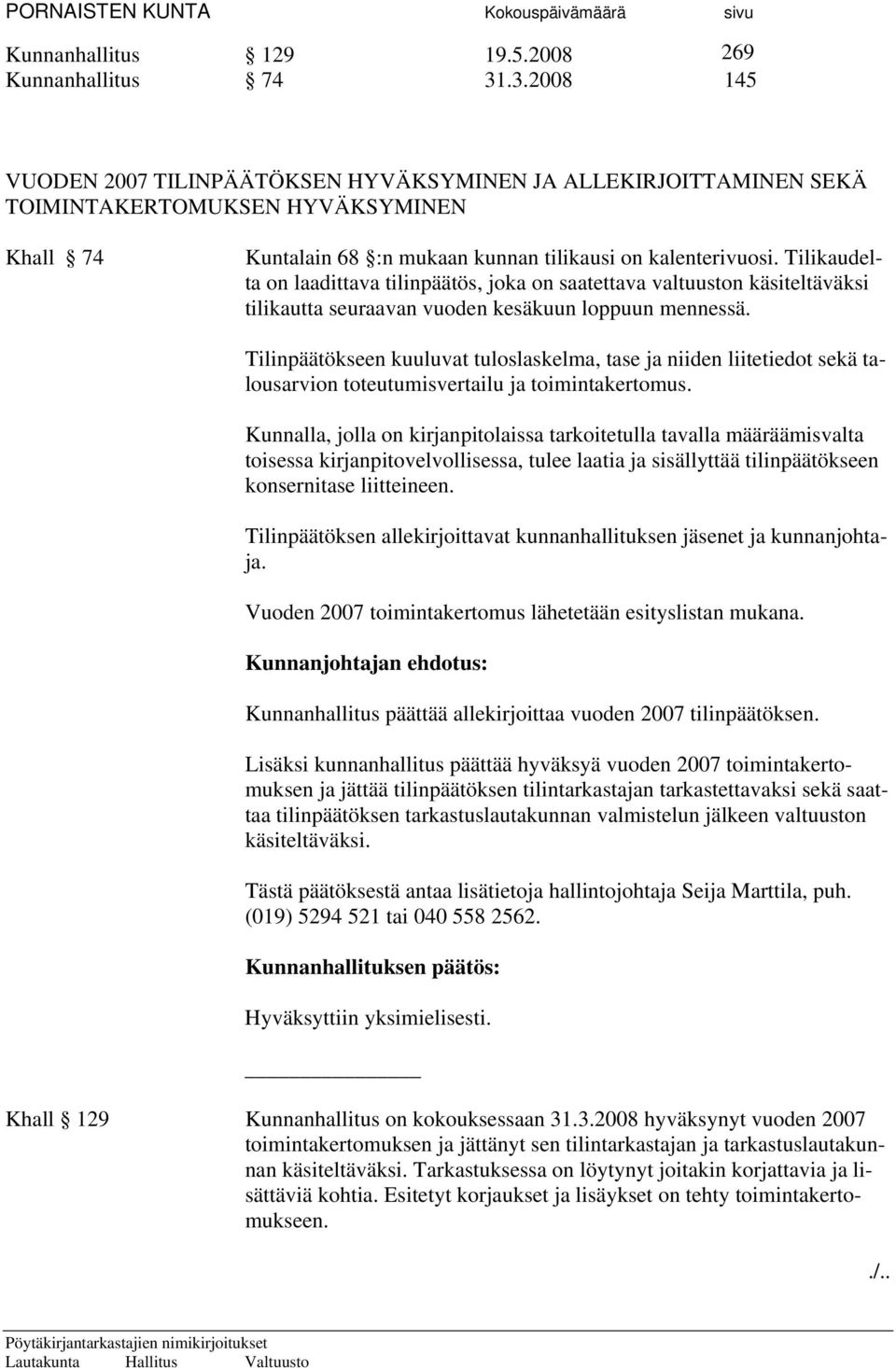Tilikaudelta on laadittava tilinpäätös, joka on saatettava valtuuston käsiteltäväksi tilikautta seuraavan vuoden kesäkuun loppuun mennessä.