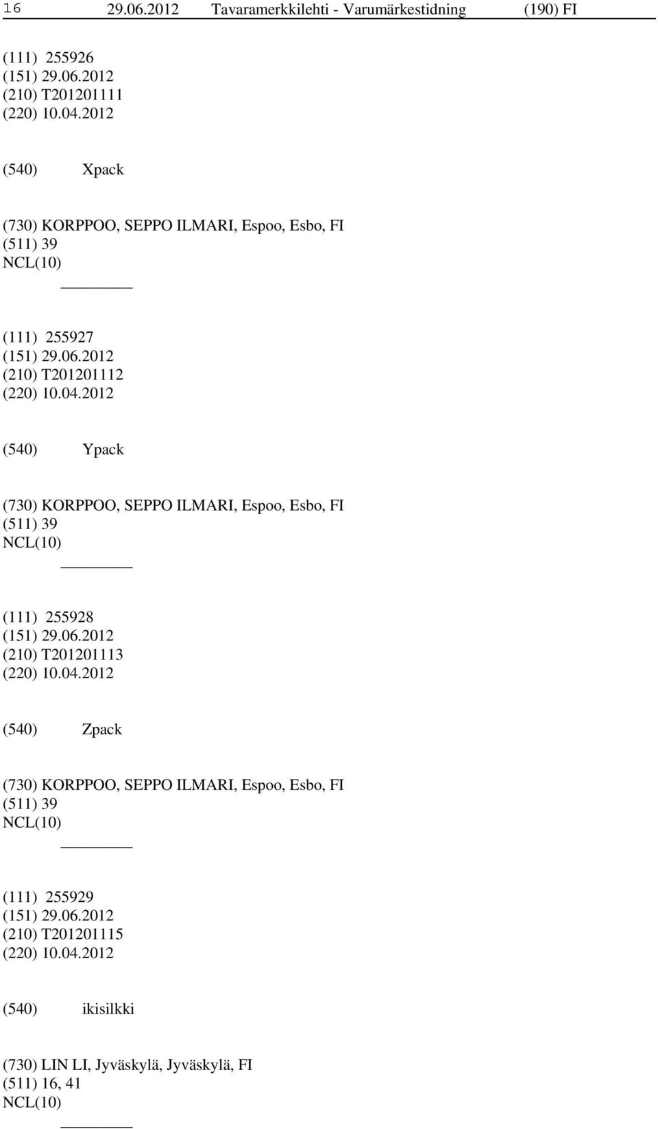 2012 Ypack (730) KORPPOO, SEPPO ILMARI, Espoo, Esbo, FI (511) 39 (111) 255928 (210) T201201113 (220) 10.04.