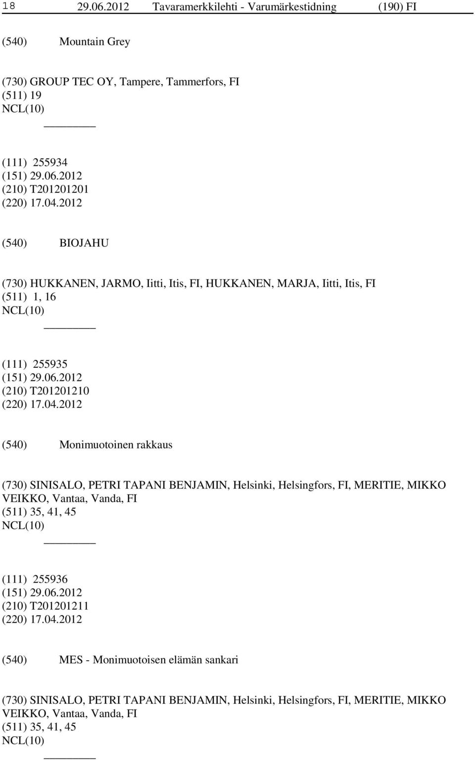 rakkaus (730) SINISALO, PETRI TAPANI BENJAMIN, Helsinki, Helsingfors, FI, MERITIE, MIKKO VEIKKO, Vantaa, Vanda, FI (511) 35, 41, 45 (111) 255936 (210) T201201211