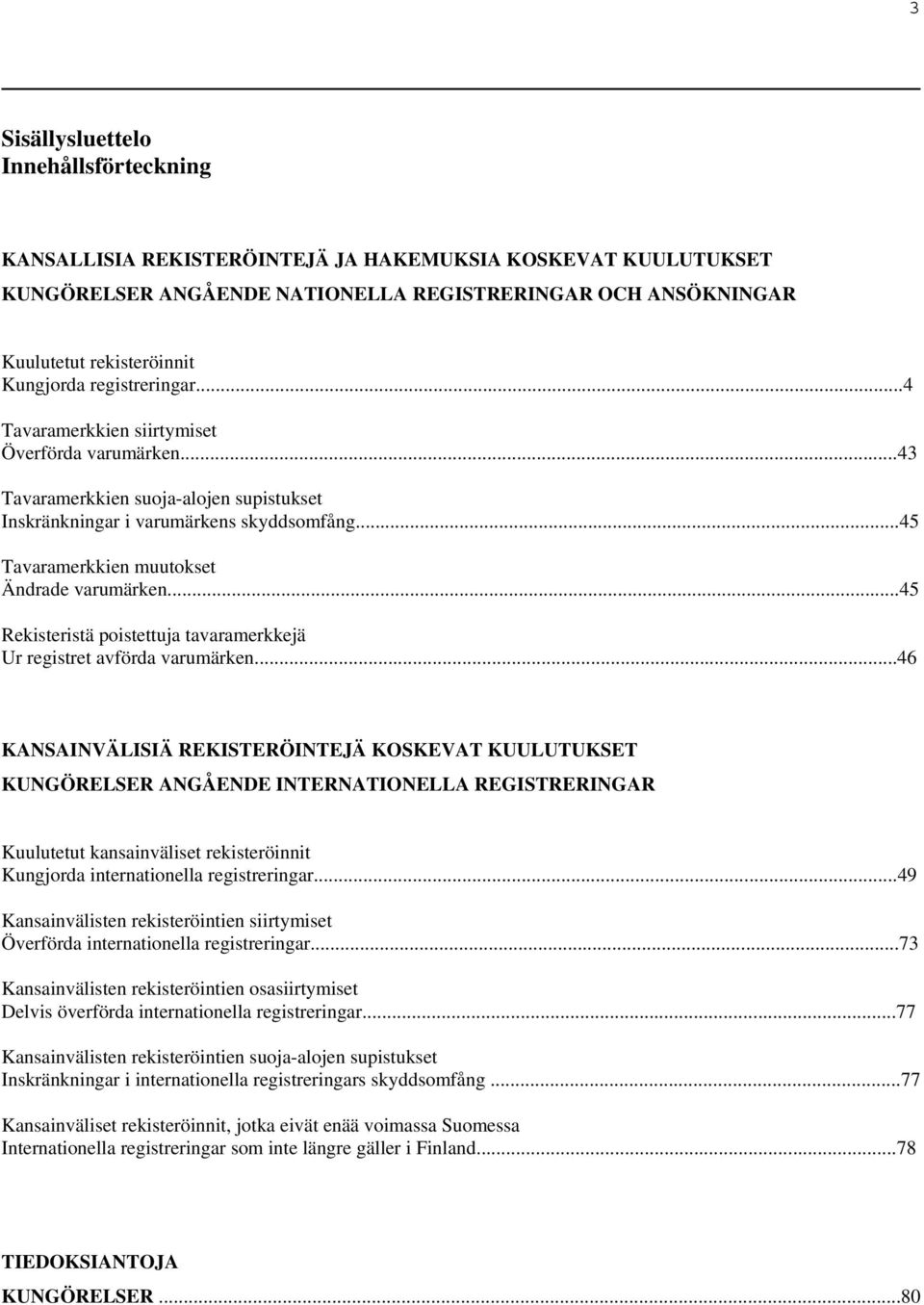 ..45 Tavaramerkkien muutokset Ändrade varumärken...45 Rekisteristä poistettuja tavaramerkkejä Ur registret avförda varumärken.