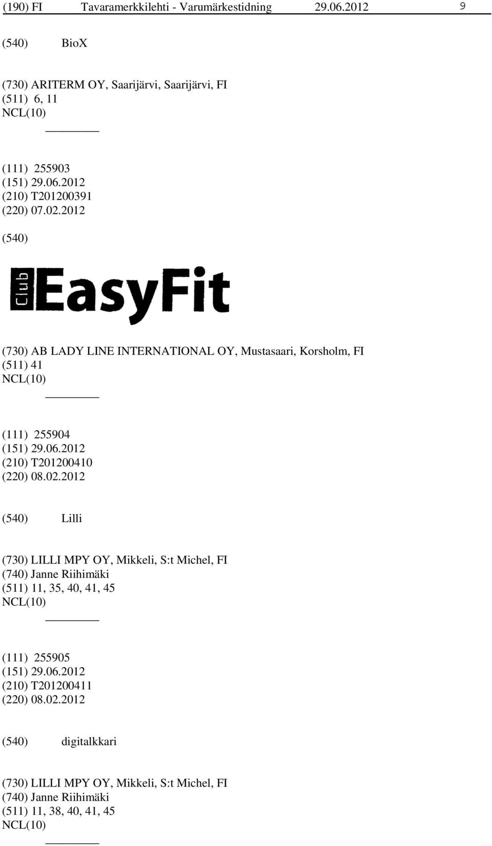 2012 (730) AB LADY LINE INTERNATIONAL OY, Mustasaari, Korsholm, FI (511) 41 (111) 255904 (210) T201200410 (220) 08.02.