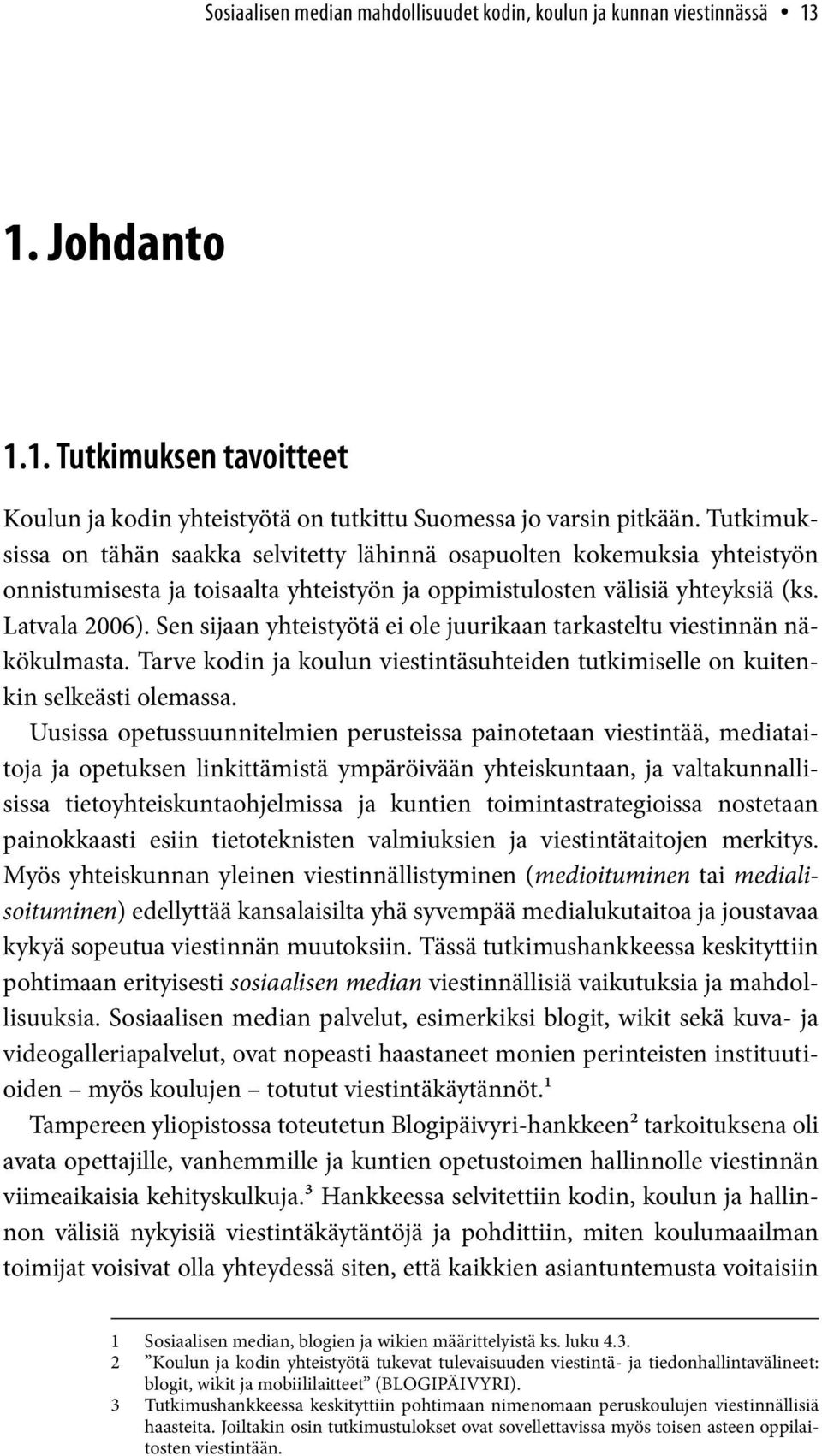 Sen sijaan yhteistyötä ei ole juurikaan tarkasteltu viestinnän näkökulmasta. Tarve kodin ja koulun viestintäsuhteiden tutkimiselle on kuitenkin selkeästi olemassa.