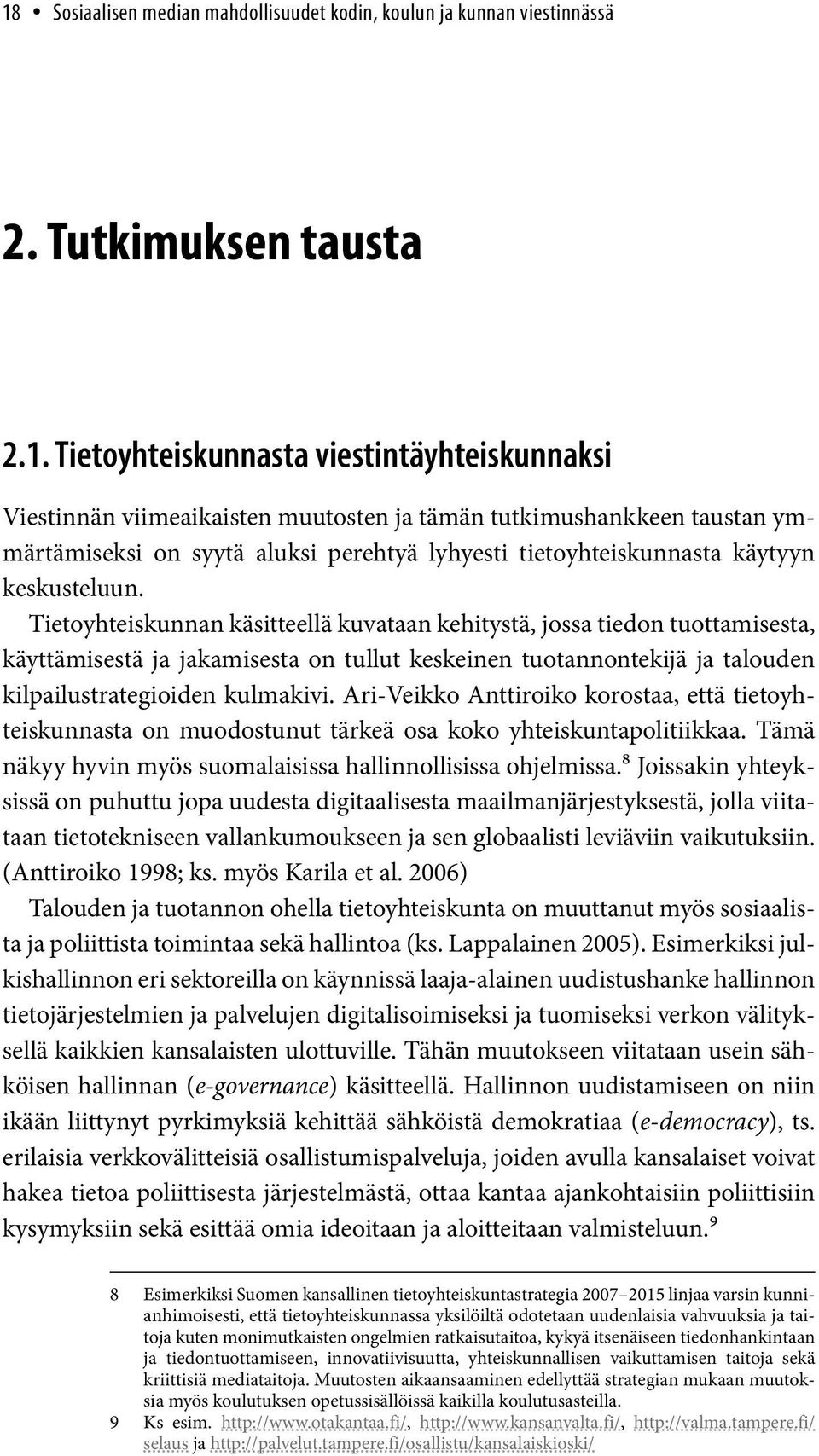 Tietoyhteiskunnan käsitteellä kuvataan kehitystä, jossa tiedon tuottamisesta, käyttämisestä ja jakamisesta on tullut keskeinen tuotannontekijä ja talouden kilpailustrategioiden kulmakivi.