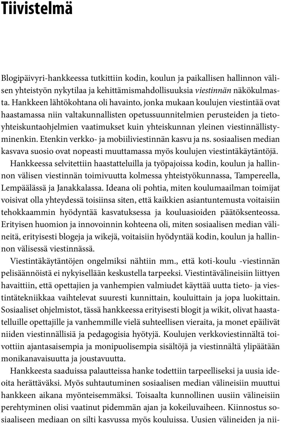 yleinen viestinnällistyminenkin. Etenkin verkko- ja mobiiliviestinnän kasvu ja ns. sosiaalisen median kasvava suosio ovat nopeasti muuttamassa myös koulujen viestintäkäytäntöjä.