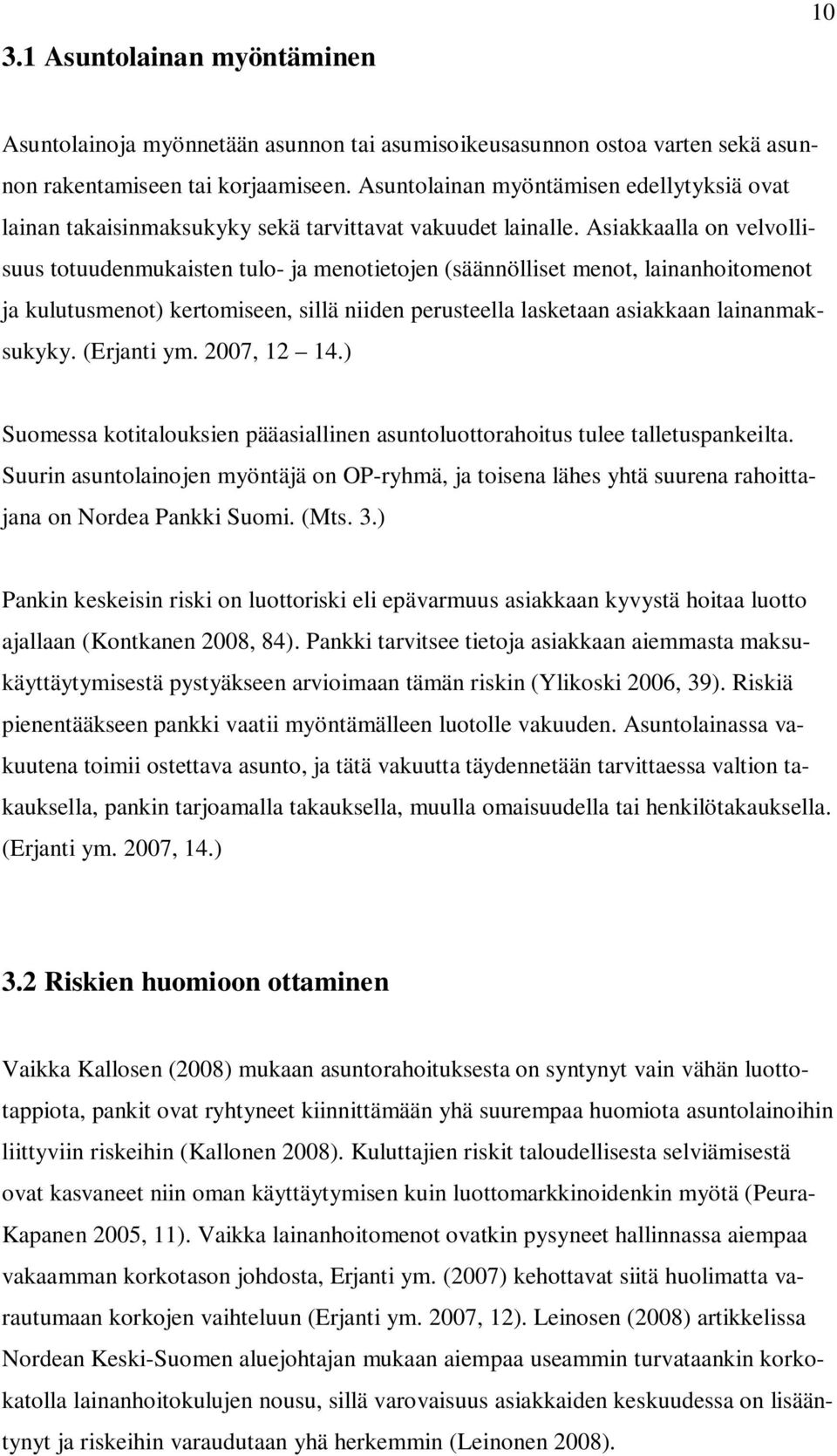 Asiakkaalla on velvollisuus totuudenmukaisten tulo- ja menotietojen (säännölliset menot, lainanhoitomenot ja kulutusmenot) kertomiseen, sillä niiden perusteella lasketaan asiakkaan lainanmaksukyky.