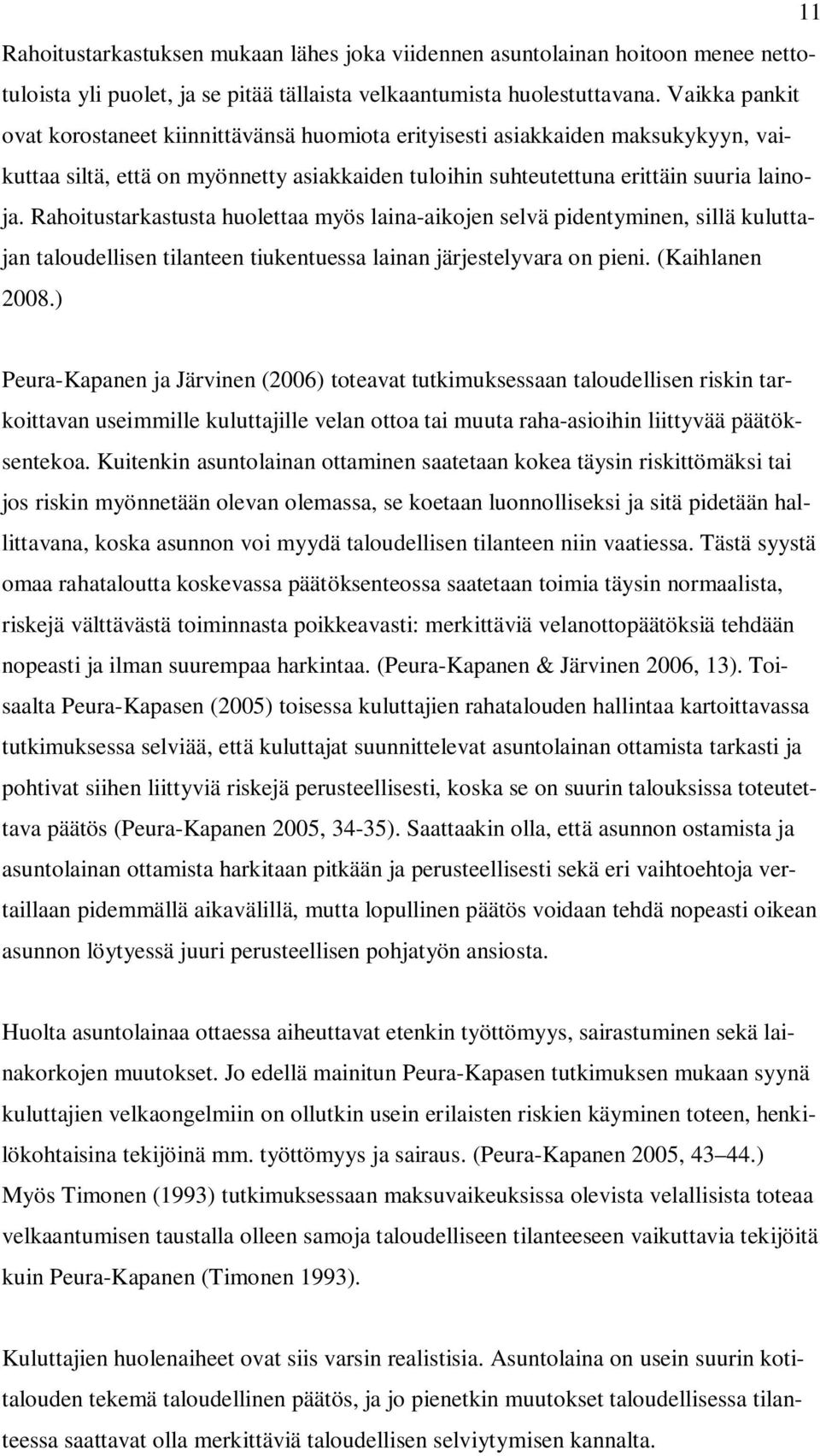 Rahoitustarkastusta huolettaa myös laina-aikojen selvä pidentyminen, sillä kuluttajan taloudellisen tilanteen tiukentuessa lainan järjestelyvara on pieni. (Kaihlanen 2008.