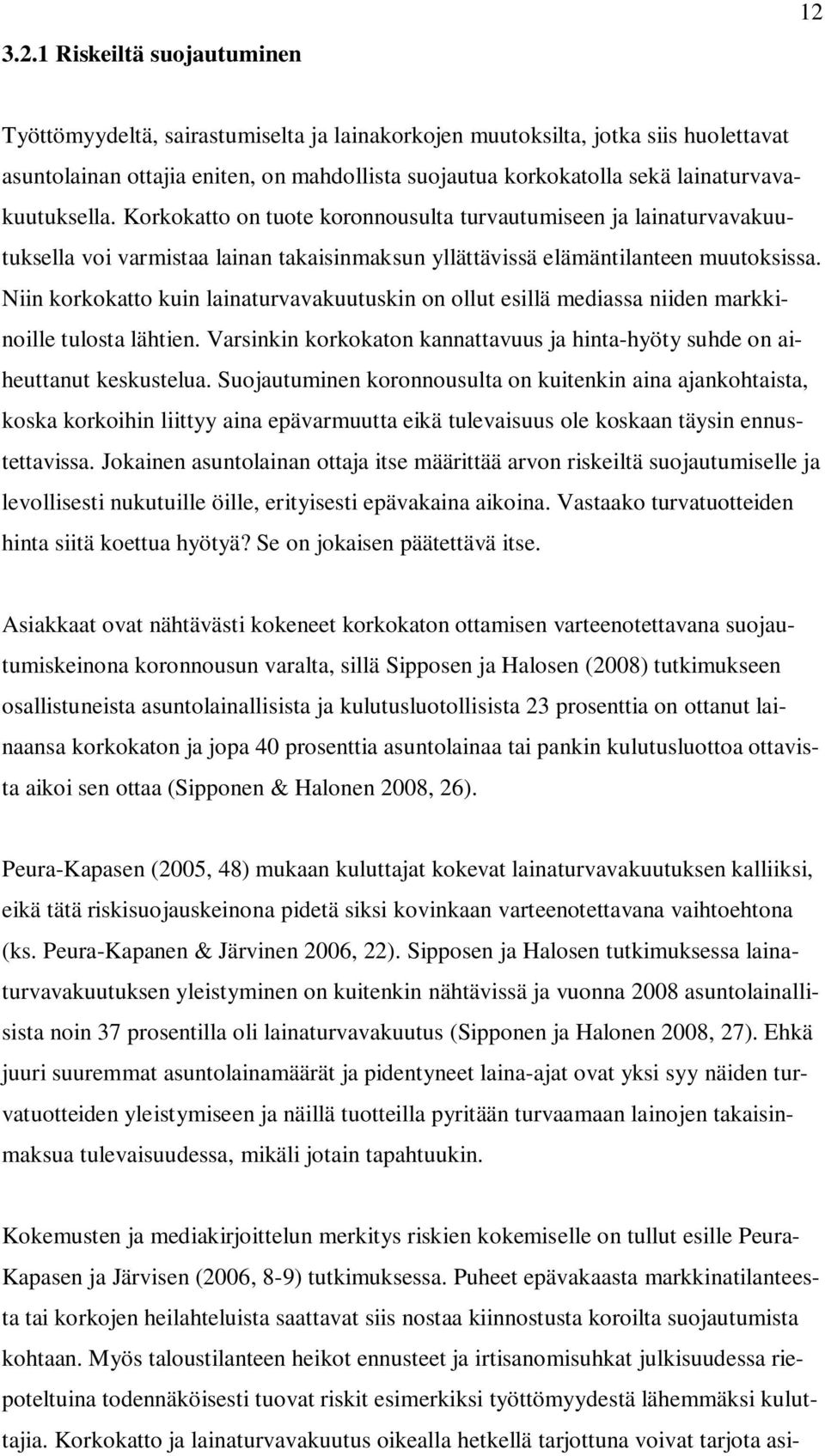 Niin korkokatto kuin lainaturvavakuutuskin on ollut esillä mediassa niiden markkinoille tulosta lähtien. Varsinkin korkokaton kannattavuus ja hinta-hyöty suhde on aiheuttanut keskustelua.