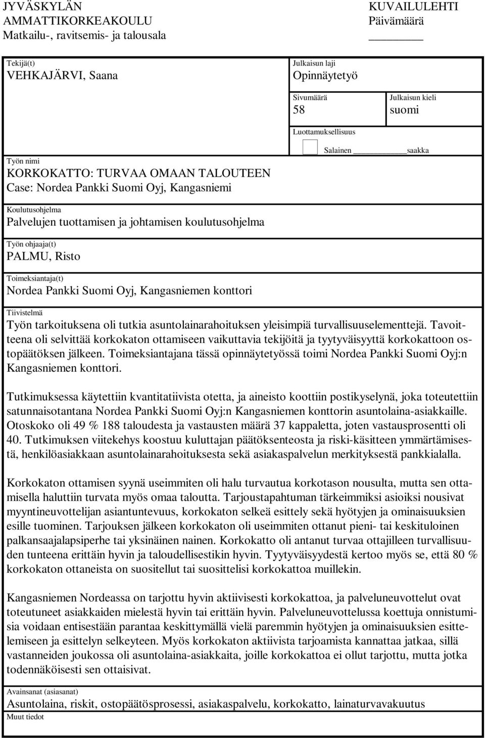 Risto Toimeksiantaja(t) Nordea Pankki Suomi Oyj, Kangasniemen konttori Tiivistelmä Työn tarkoituksena oli tutkia asuntolainarahoituksen yleisimpiä turvallisuuselementtejä.