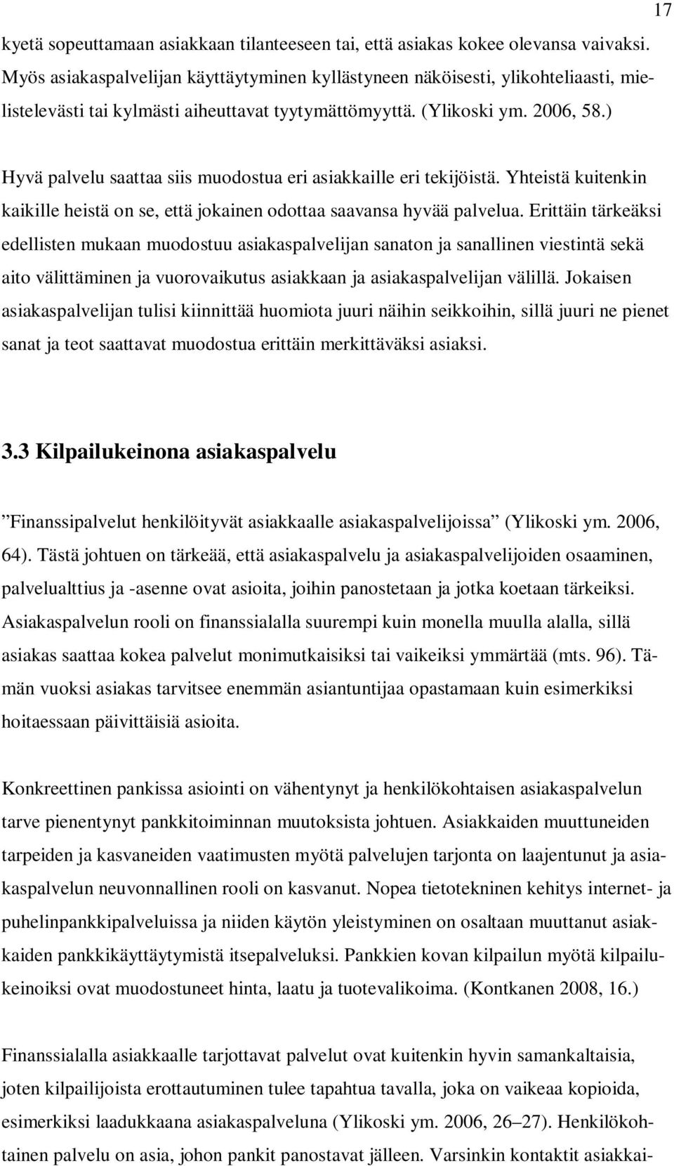 ) Hyvä palvelu saattaa siis muodostua eri asiakkaille eri tekijöistä. Yhteistä kuitenkin kaikille heistä on se, että jokainen odottaa saavansa hyvää palvelua.