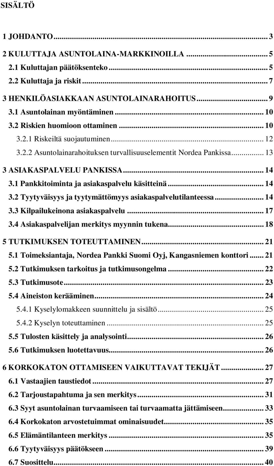 .. 13 3 ASIAKASPALVELU PANKISSA... 14 3.1 Pankkitoiminta ja asiakaspalvelu käsitteinä... 14 3.2 Tyytyväisyys ja tyytymättömyys asiakaspalvelutilanteessa... 14 3.3 Kilpailukeinona asiakaspalvelu... 17 3.