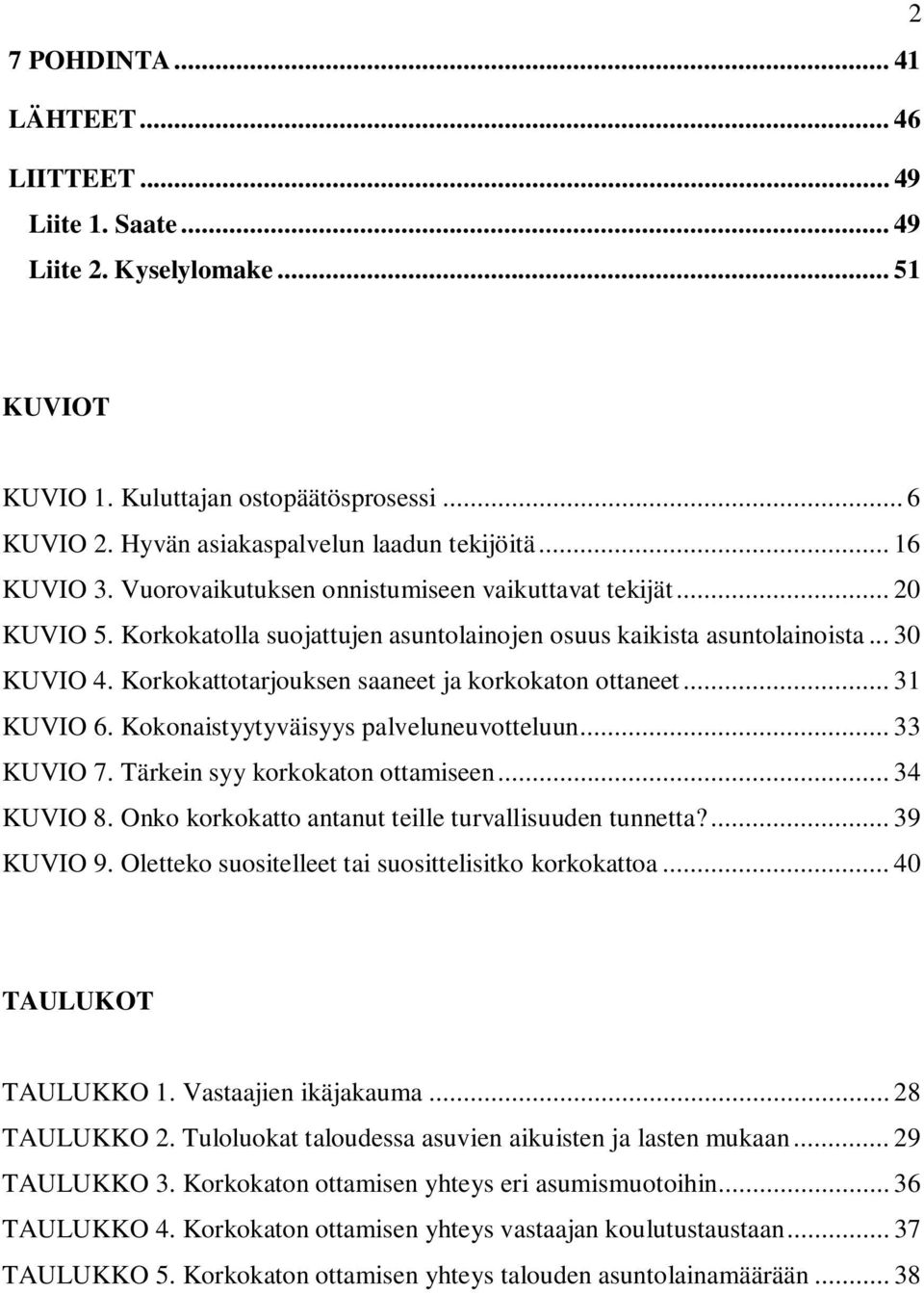 Korkokattotarjouksen saaneet ja korkokaton ottaneet... 31 KUVIO 6. Kokonaistyytyväisyys palveluneuvotteluun... 33 KUVIO 7. Tärkein syy korkokaton ottamiseen... 34 KUVIO 8.