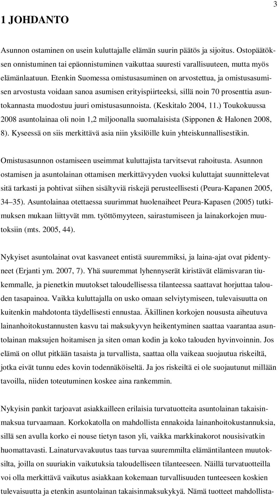 (Keskitalo 2004, 11.) Toukokuussa 2008 asuntolainaa oli noin 1,2 miljoonalla suomalaisista (Sipponen & Halonen 2008, 8). Kyseessä on siis merkittävä asia niin yksilöille kuin yhteiskunnallisestikin.