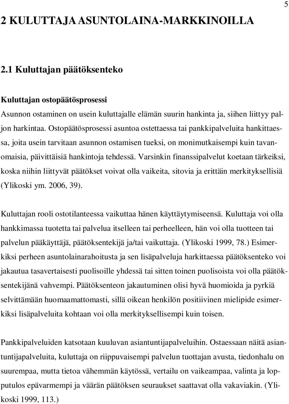 Varsinkin finanssipalvelut koetaan tärkeiksi, koska niihin liittyvät päätökset voivat olla vaikeita, sitovia ja erittäin merkityksellisiä (Ylikoski ym. 2006, 39).