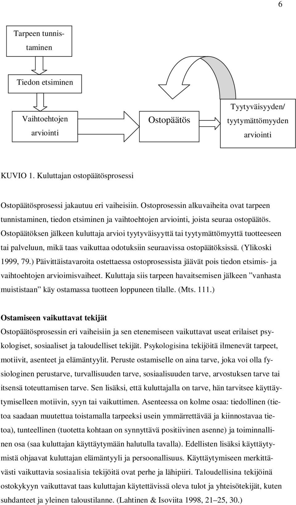 Ostopäätöksen jälkeen kuluttaja arvioi tyytyväisyyttä tai tyytymättömyyttä tuotteeseen tai palveluun, mikä taas vaikuttaa odotuksiin seuraavissa ostopäätöksissä. (Ylikoski 1999, 79.