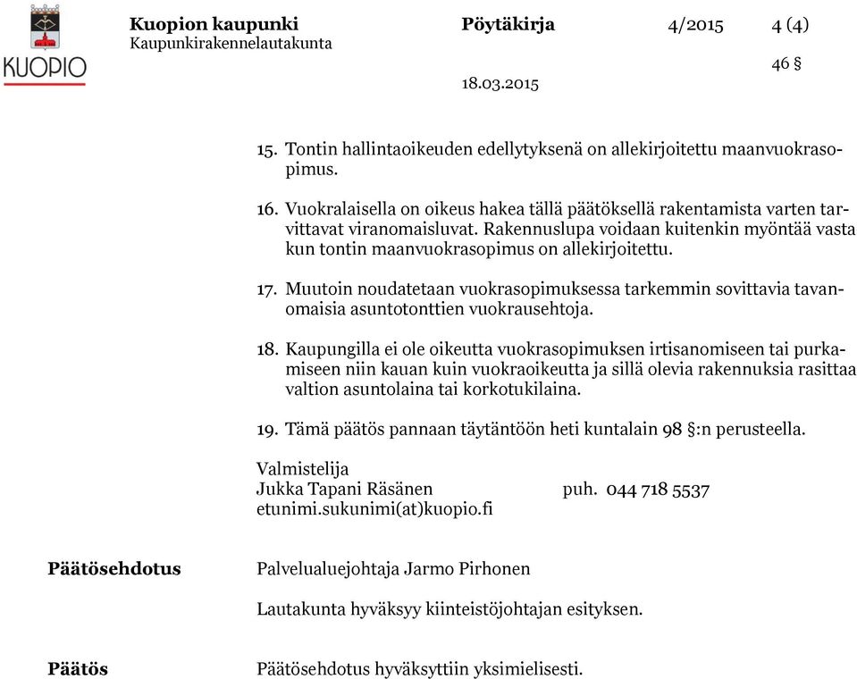 Muutoin noudatetaan vuokrasopimuksessa tarkemmin sovittavia tavanomaisia asuntotonttien vuokrausehtoja. 18.