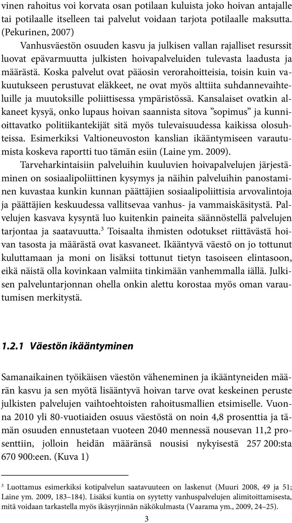 Koska palvelut ovat pääosin verorahoitteisia, toisin kuin vakuutukseen perustuvat eläkkeet, ne ovat myös alttiita suhdannevaihteluille ja muutoksille poliittisessa ympäristössä.