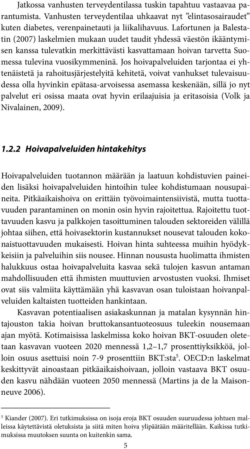 Jos hoivapalveluiden tarjontaa ei yhtenäistetä ja rahoitusjärjestelyitä kehitetä, voivat vanhukset tulevaisuudessa olla hyvinkin epätasa-arvoisessa asemassa keskenään, sillä jo nyt palvelut eri