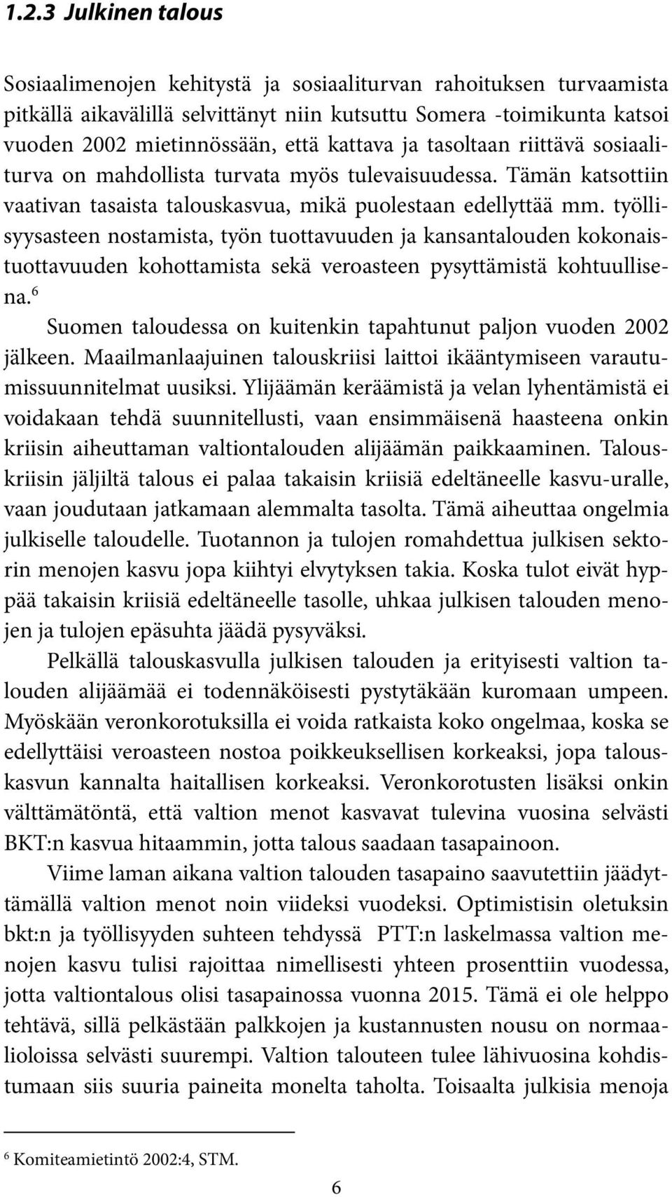 työllisyysasteen nostamista, työn tuottavuuden ja kansantalouden kokonaistuottavuuden kohottamista sekä veroasteen pysyttämistä kohtuullisena.