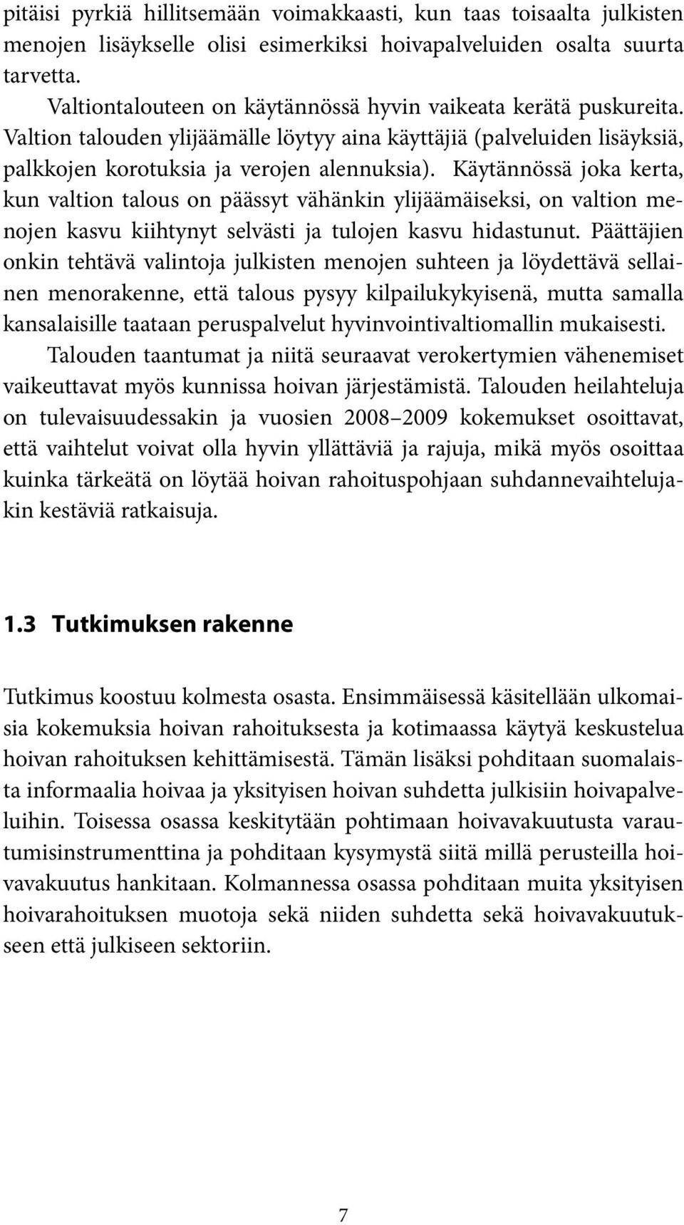 Käytännössä joka kerta, kun valtion talous on päässyt vähänkin ylijäämäiseksi, on valtion menojen kasvu kiihtynyt selvästi ja tulojen kasvu hidastunut.