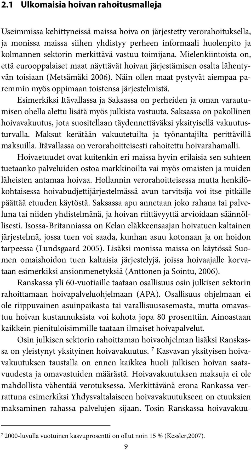 Näin ollen maat pystyvät aiempaa paremmin myös oppimaan toistensa järjestelmistä. Esimerkiksi Itävallassa ja Saksassa on perheiden ja oman varautumisen ohella alettu lisätä myös julkista vastuuta.