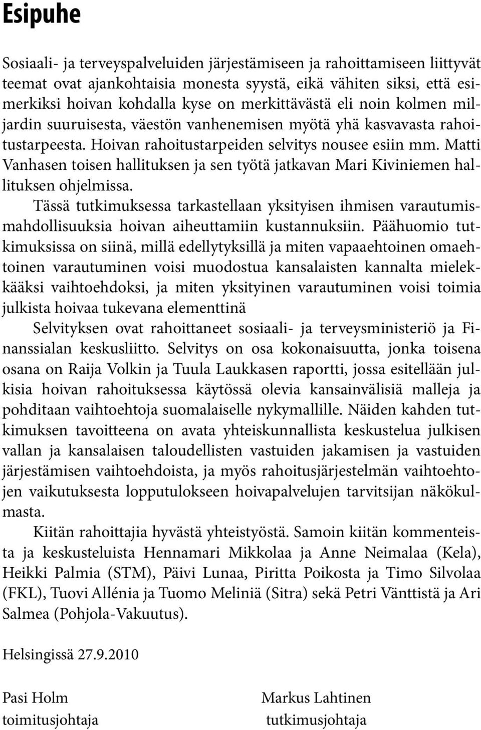 Matti Vanhasen toisen hallituksen ja sen työtä jatkavan Mari Kiviniemen hallituksen ohjelmissa.