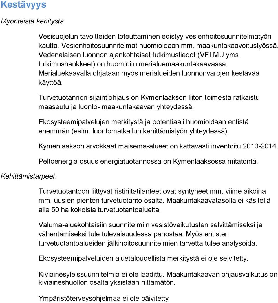 Turvetuotannon sijaintiohjaus on Kymenlaakson liiton toimesta ratkaistu maaseutu ja luonto- maakuntakaavan yhteydessä.