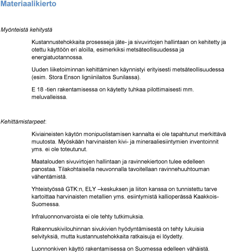 E 18 -tien rakentamisessa on käytetty tuhkaa pilottimaisesti mm. meluvalleissa. Kehittämistarpeet: Kiviaineisten käytön monipuolistamisen kannalta ei ole tapahtunut merkittävä muutosta.