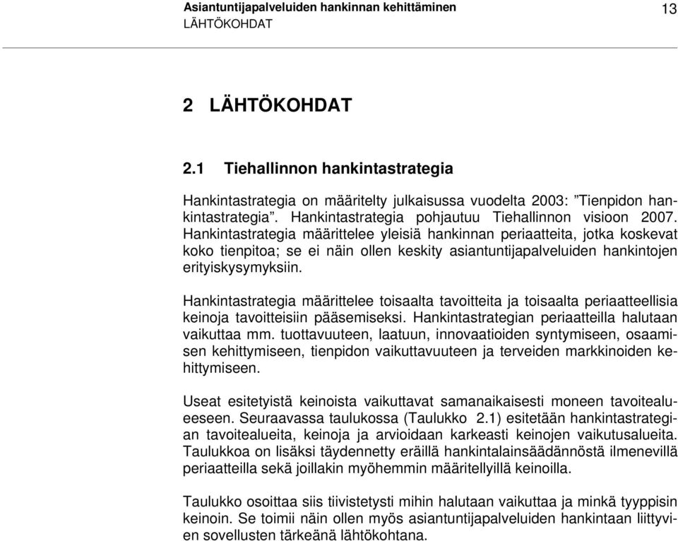 Hankintastrategia määrittelee yleisiä hankinnan periaatteita, jotka koskevat koko tienpitoa; se ei näin ollen keskity asiantuntijapalveluiden hankintojen erityiskysymyksiin.