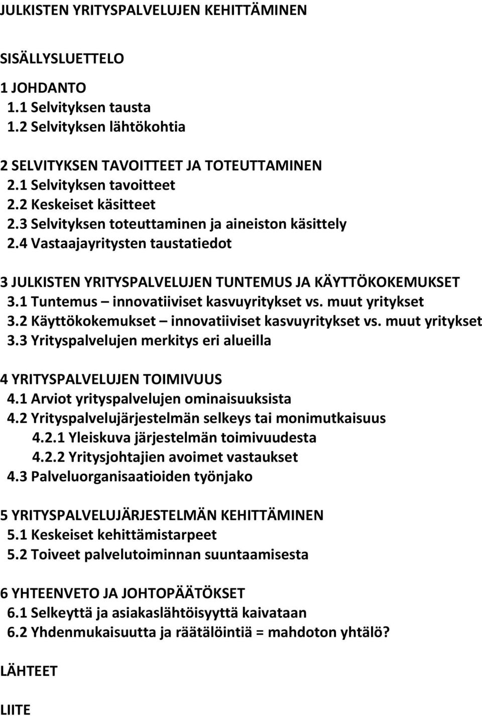 1 Tuntemus innovatiiviset kasvuyritykset vs. muut yritykset 3.2 Käyttökokemukset innovatiiviset kasvuyritykset vs. muut yritykset 3.3 Yrityspalvelujen merkitys eri alueilla 4 YRITYSPALVELUJEN TOIMIVUUS 4.