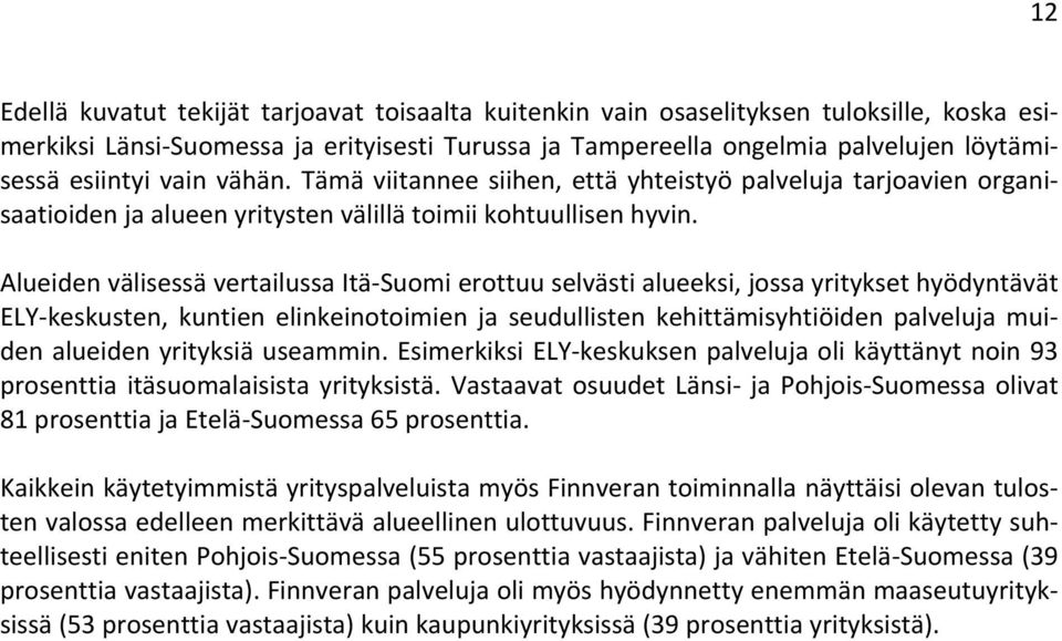 Alueiden välisessä vertailussa Itä Suomi erottuu selvästi alueeksi, jossa yritykset hyödyntävät ELY keskusten, kuntien elinkeinotoimien ja seudullisten kehittämisyhtiöiden palveluja muiden alueiden