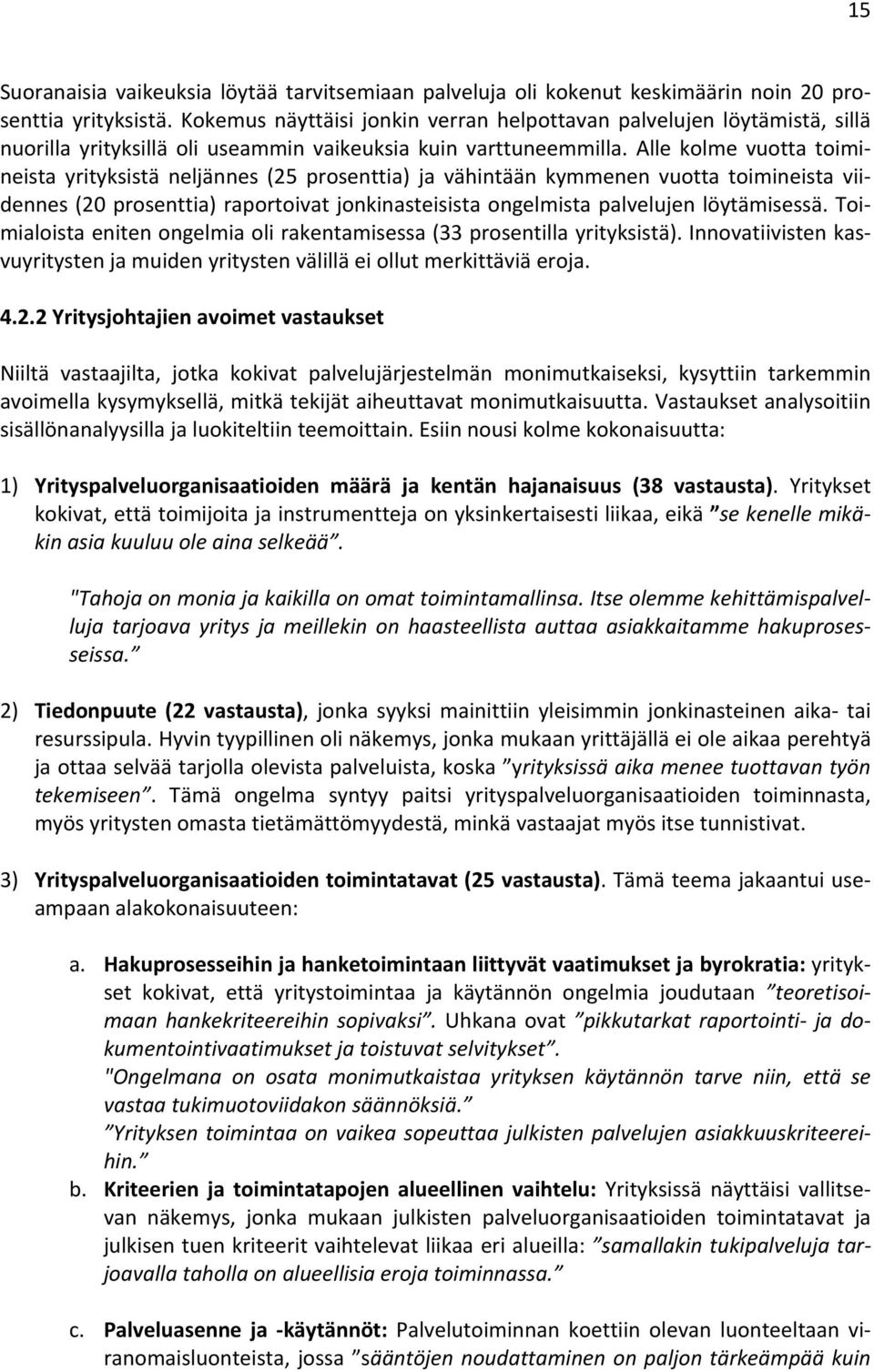 Alle kolme vuotta toimineista yrityksistä neljännes (25 prosenttia) ja vähintään kymmenen vuotta toimineista viidennes (20 prosenttia) raportoivat jonkinasteisista ongelmista palvelujen löytämisessä.