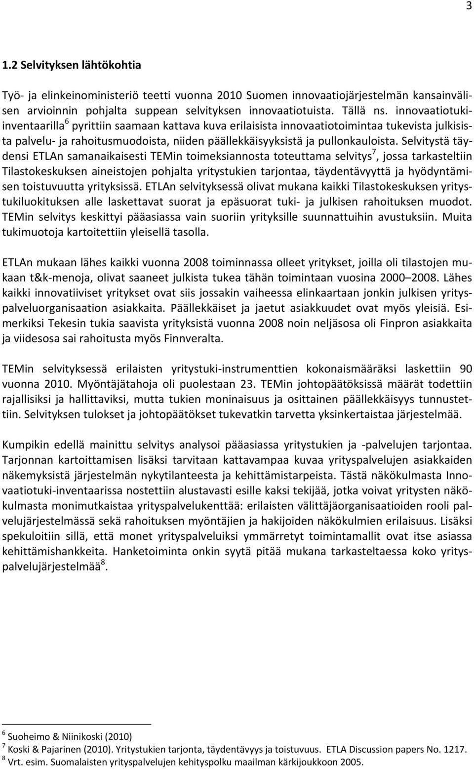 Selvitystä täydensi ETLAn samanaikaisesti TEMin toimeksiannosta toteuttama selvitys 7, jossa tarkasteltiin Tilastokeskuksen aineistojen pohjalta yritystukien tarjontaa, täydentävyyttä ja
