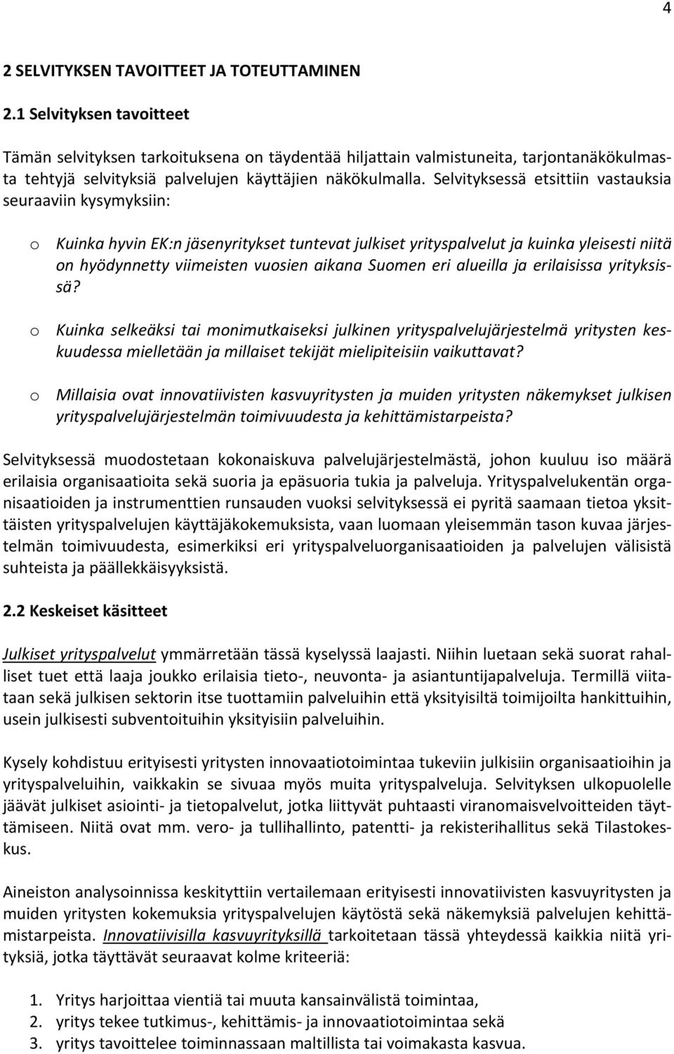 Selvityksessä etsittiin vastauksia seuraaviin kysymyksiin: o Kuinka hyvin EK:n jäsenyritykset tuntevat julkiset yrityspalvelut ja kuinka yleisesti niitä on hyödynnetty viimeisten vuosien aikana