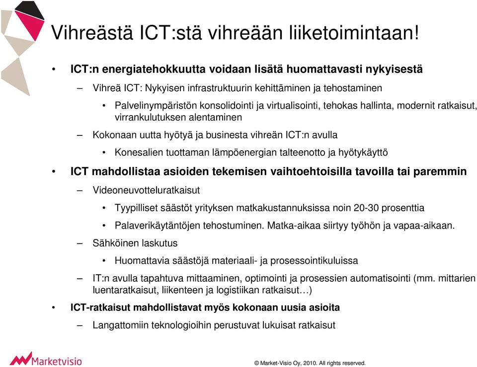 ratkaisut, virrankulutuksen alentaminen Kokonaan uutta hyötyä ja businesta vihreän ICT:n avulla Konesalien tuottaman lämpöenergian talteenotto ja hyötykäyttö ICT mahdollistaa asioiden tekemisen