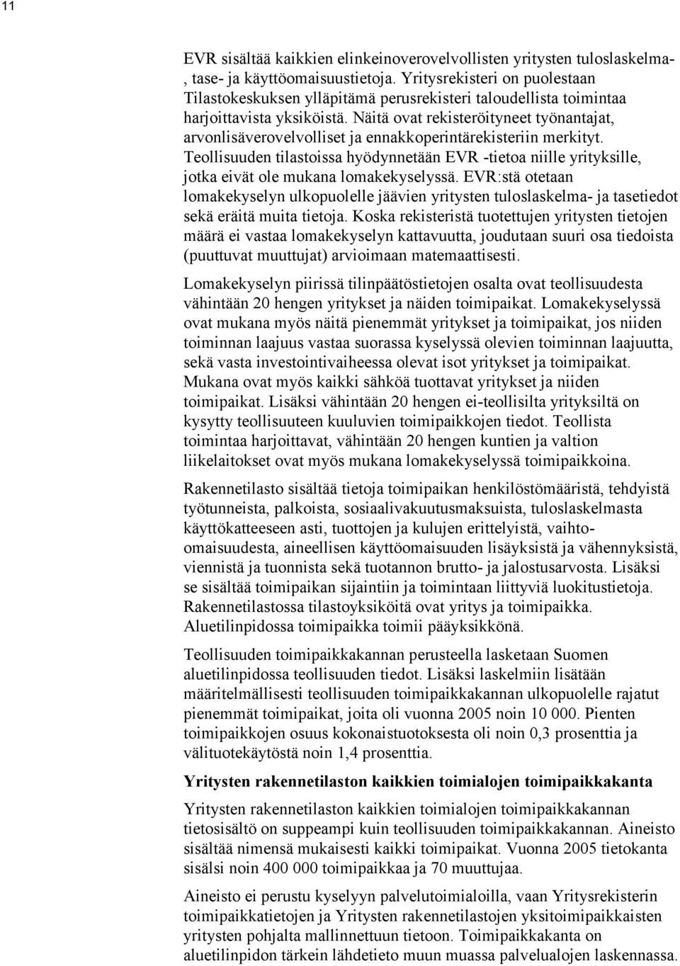 Näitä ovat rekisteröityneet työnantajat, arvonlisäverovelvolliset ja ennakkoperintärekisteriin merkityt.