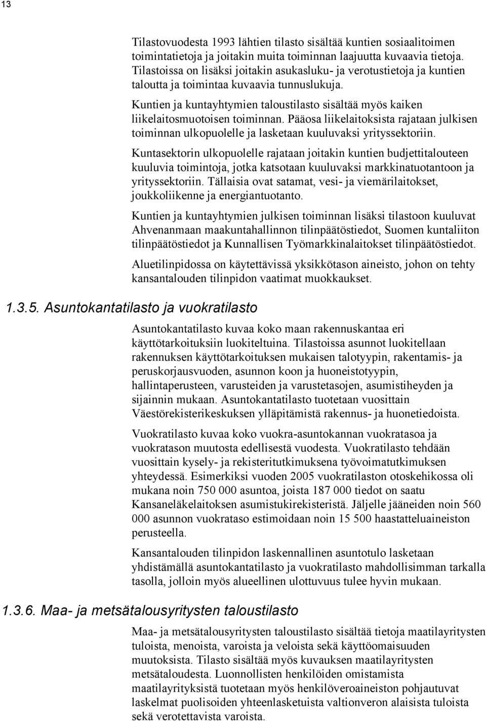 Kuntien ja kuntayhtymien taloustilasto sisältää myös kaiken liikelaitosmuotoisen toiminnan. Pääosa liikelaitoksista rajataan julkisen toiminnan ulkopuolelle ja lasketaan kuuluvaksi yrityssektoriin.