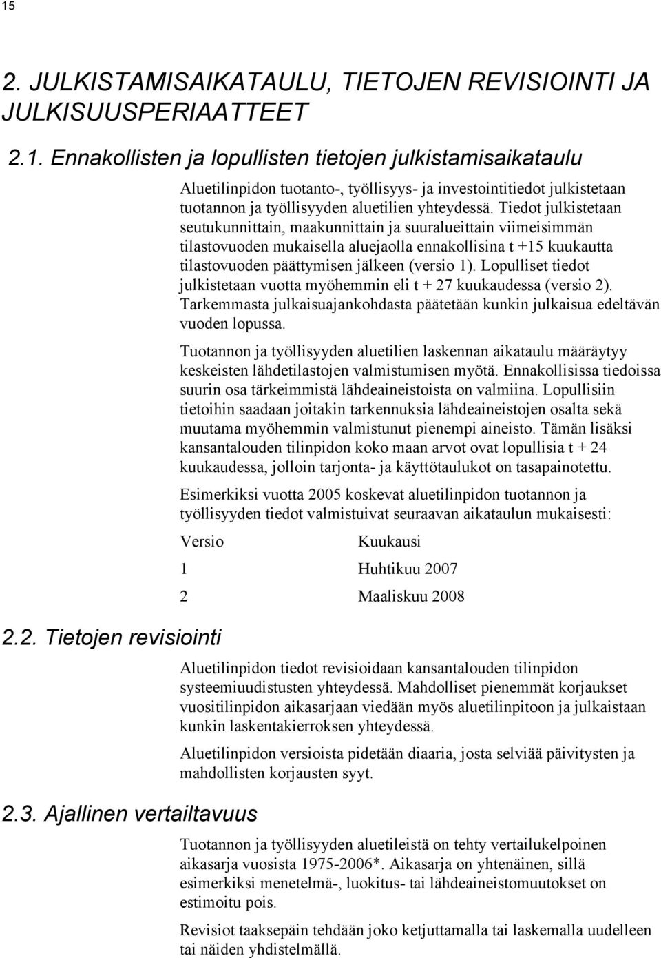 Lopulliset tiedot julkistetaan vuotta myöhemmin eli t + 27 kuukaudessa (versio 2). Tarkemmasta julkaisuajankohdasta päätetään kunkin julkaisua edeltävän vuoden lopussa.