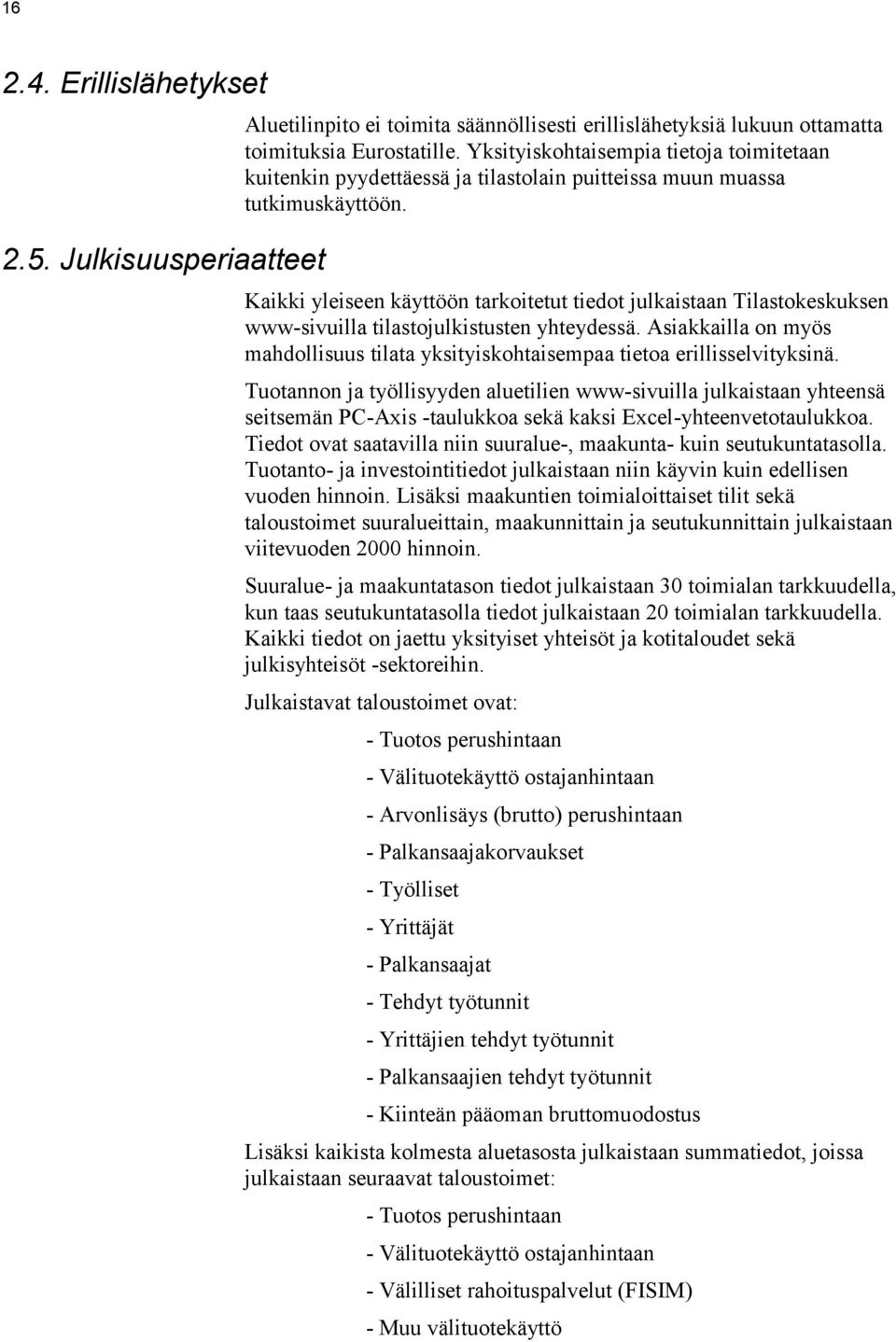 Kaikki yleiseen käyttöön tarkoitetut tiedot julkaistaan Tilastokeskuksen www-sivuilla tilastojulkistusten yhteydessä.