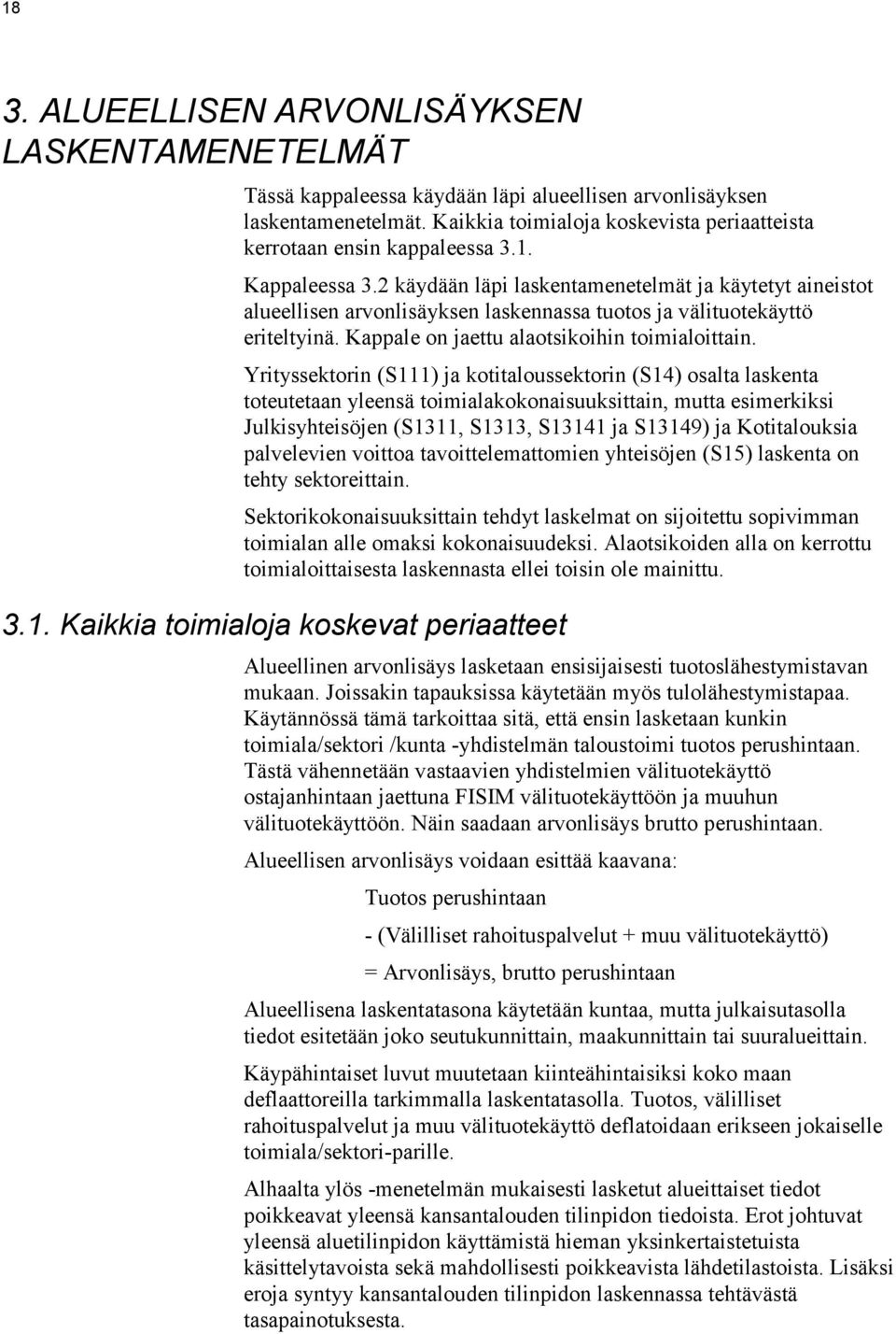 2 käydään läpi laskentamenetelmät ja käytetyt aineistot alueellisen arvonlisäyksen laskennassa tuotos ja välituotekäyttö eriteltyinä. Kappale on jaettu alaotsikoihin toimialoittain.