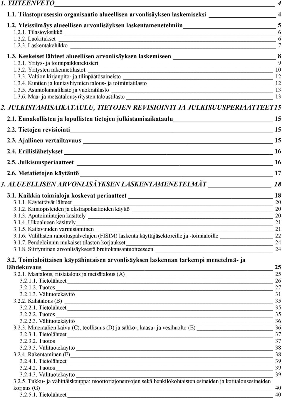 3.4. Kuntien ja kuntayhtymien talous- ja toimintatilasto 12 1.3.5. Asuntokantatilasto ja vuokratilasto 13 1.3.6. Maa- ja metsätalousyritysten taloustilasto 13 2.