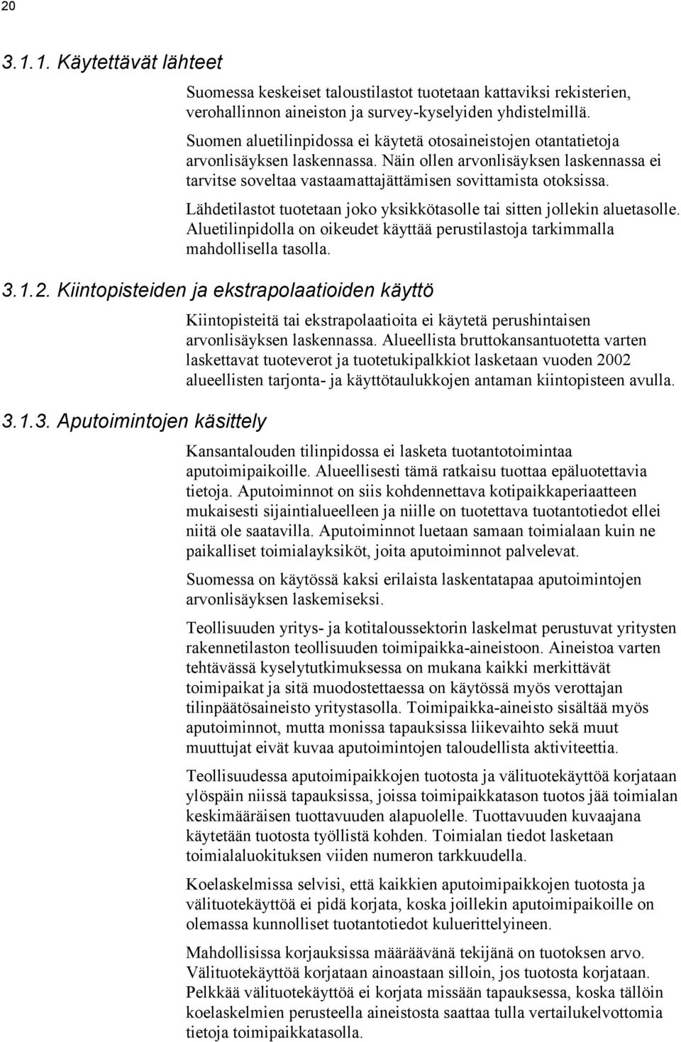 Lähdetilastot tuotetaan joko yksikkötasolle tai sitten jollekin aluetasolle. Aluetilinpidolla on oikeudet käyttää perustilastoja tarkimmalla mahdollisella tasolla. 3.1.2.