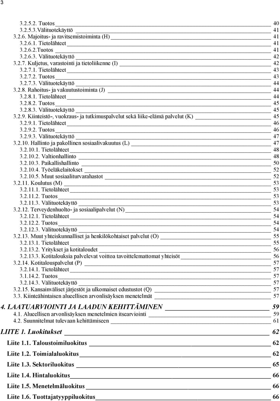 2.8.3. Välituotekäyttö 45 3.2.9. Kiinteistö-, vuokraus- ja tutkimuspalvelut sekä liike-elämä palvelut (K) 45 3.2.9.1. Tietolähteet 46 3.2.9.2. Tuotos 46 3.2.9.3. Välituotekäyttö 47 3.2.10.