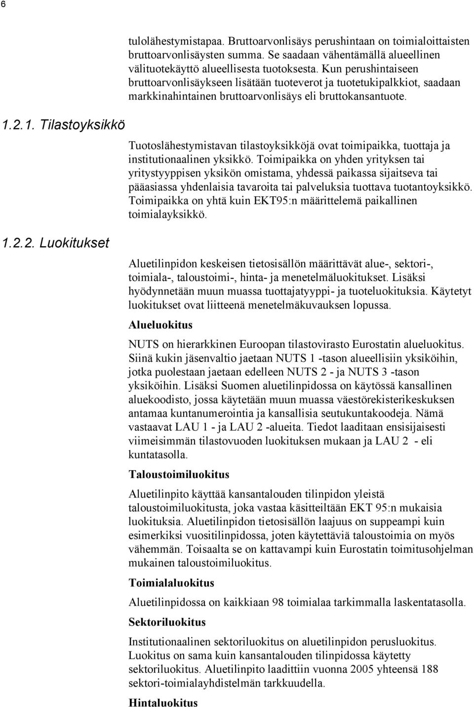 Kun perushintaiseen bruttoarvonlisäykseen lisätään tuoteverot ja tuotetukipalkkiot, saadaan markkinahintainen bruttoarvonlisäys eli bruttokansantuote.