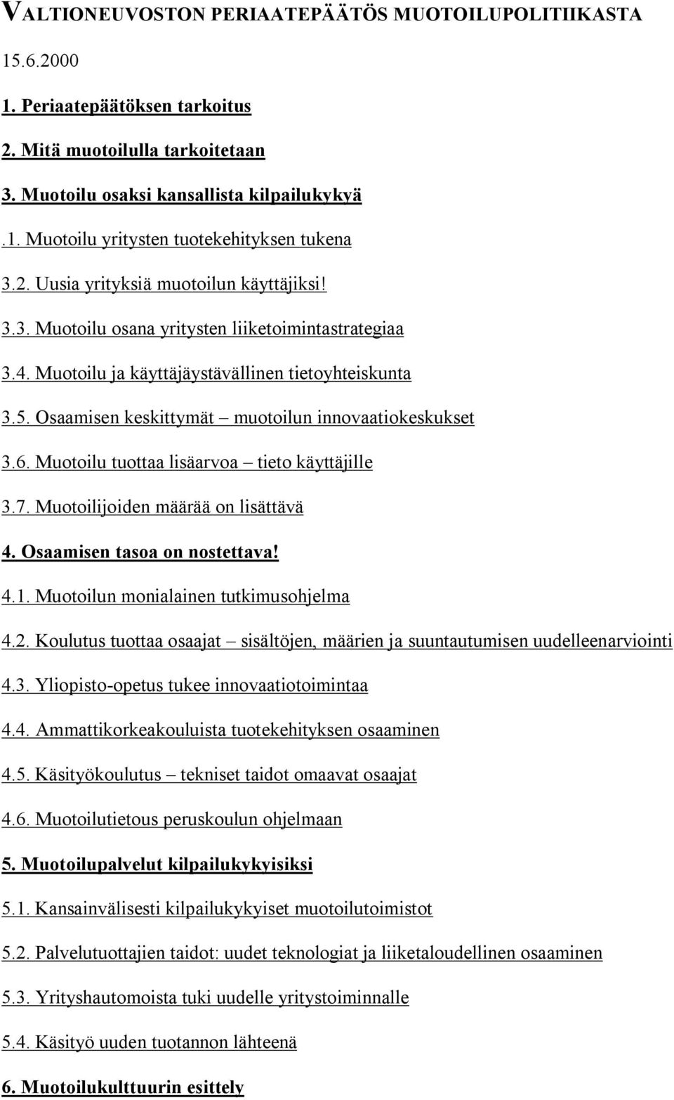 Osaamisen keskittymät muotoilun innovaatiokeskukset 3.6. Muotoilu tuottaa lisäarvoa tieto käyttäjille 3.7. Muotoilijoiden määrää on lisättävä 4. Osaamisen tasoa on nostettava! 4.1.