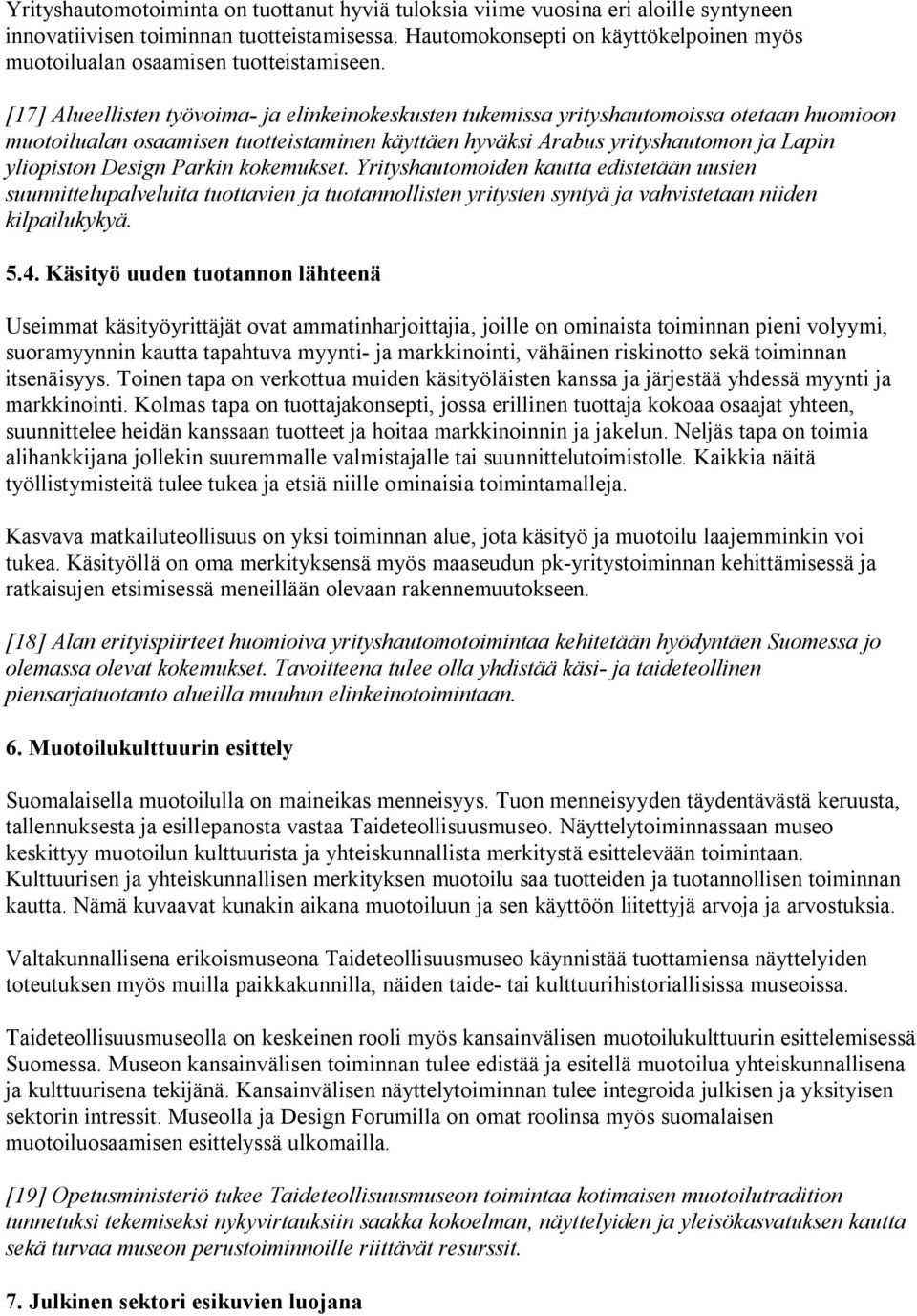 [17] Alueellisten työvoima- ja elinkeinokeskusten tukemissa yrityshautomoissa otetaan huomioon muotoilualan osaamisen tuotteistaminen käyttäen hyväksi Arabus yrityshautomon ja Lapin yliopiston Design