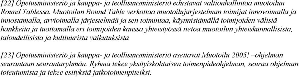 välisiä hankkeita ja tuottamalla eri toimijoiden kanssa yhteistyössä tietoa muotoilun yhteiskunnallisista, taloudellisista ja kulttuurista vaikutuksista [23]