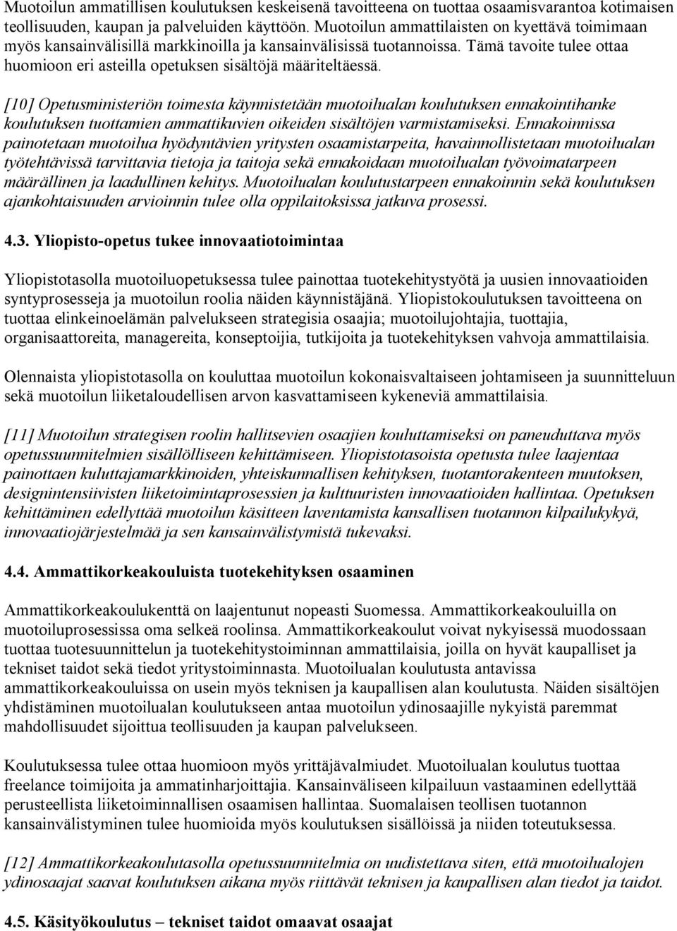 [10] Opetusministeriön toimesta käynnistetään muotoilualan koulutuksen ennakointihanke koulutuksen tuottamien ammattikuvien oikeiden sisältöjen varmistamiseksi.