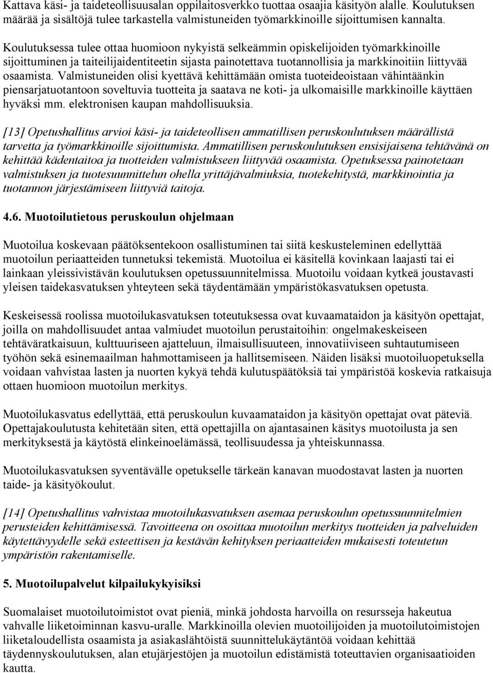 Valmistuneiden olisi kyettävä kehittämään omista tuoteideoistaan vähintäänkin piensarjatuotantoon soveltuvia tuotteita ja saatava ne koti- ja ulkomaisille markkinoille käyttäen hyväksi mm.