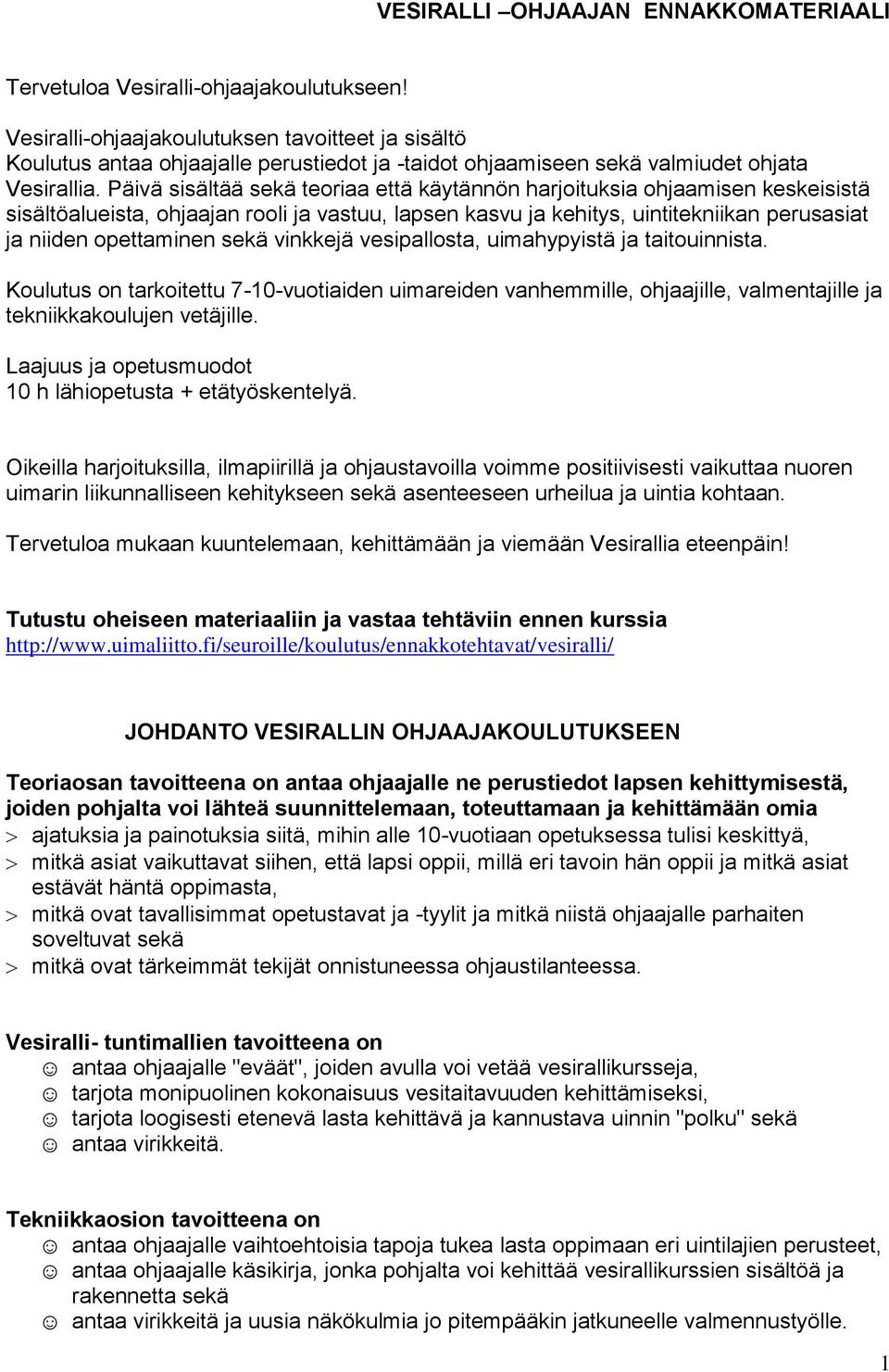 Päivä sisältää sekä teoriaa että käytännön harjoituksia ohjaamisen keskeisistä sisältöalueista, ohjaajan rooli ja vastuu, lapsen kasvu ja kehitys, uintitekniikan perusasiat ja niiden opettaminen sekä